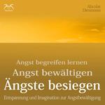 Ängste Besiegen: Angst begreifen lernen - Angst bewältigen - Angst besiegen - mentale Übungen und Imagination zur Angstbewältigung - mit 432Hz Entspannungsmusik - Angst loswerden