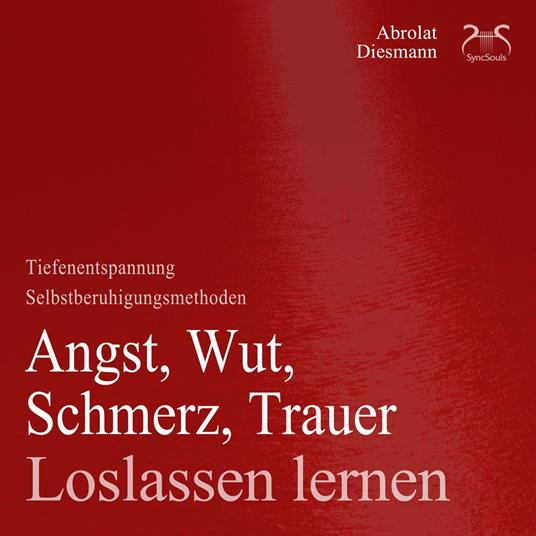 Angst, Wut, Schmerz, Trauer loslassen lernen - Loslassen von schweren Gedanken - Anleitung & Übungen - Angst loswerden