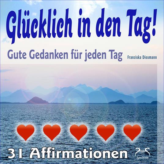 Glücklich in den Tag! Gute Gedanken für jeden Tag - 31 Affirmationen - mit Naturklängen und Entspannungsmusik