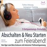 Feierabend Entspannung: Den Ärger vom Büro loslassen mit intensiver Tiefenentspannung - Abschalten & Neu Starten zum Feierabend!