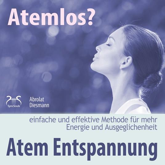Atemlos? Atem Entspannung - Einfache und effektive Methode für mehr Energie und Ausgeglichenheit - Atem Yoga