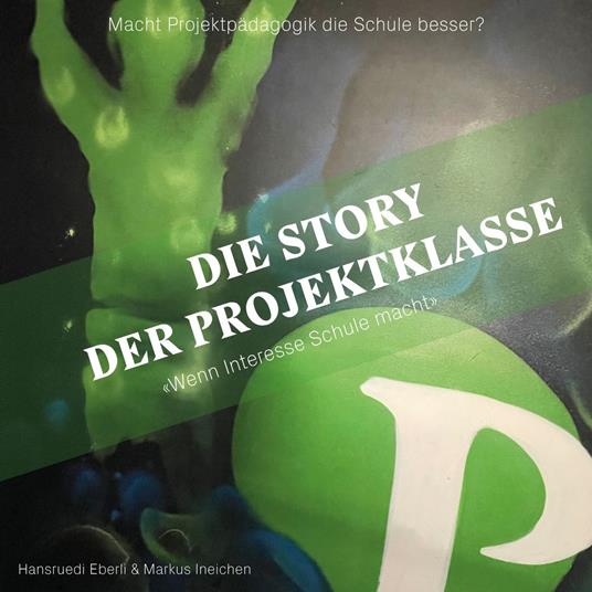 Die Story der Projektklasse - "Wenn Interesse Schule macht" - Macht Projektpädagogik die Schule besser? (ungekürzt)