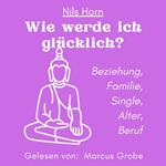 Wie werde ich glücklich? - Beziehung, Familie, Single, Alter, Beruf (ungekürzt)