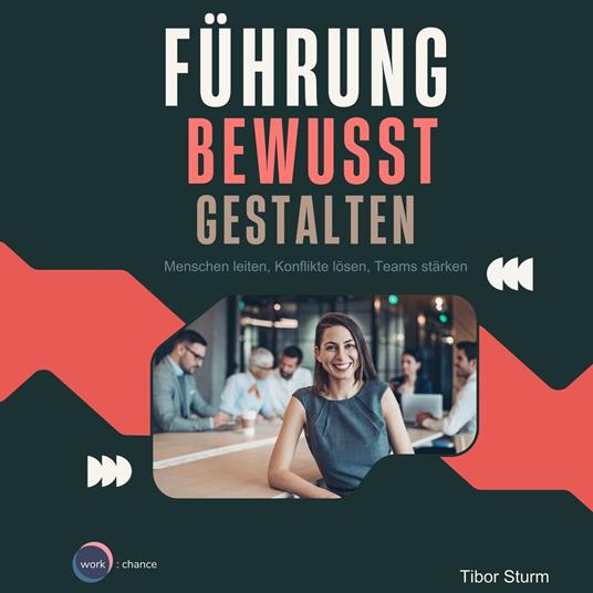 Führung bewusst Gestalten - Menschen leiten, Konflikte lösen, Teams stärken (ungekürzt)