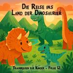 Traumreisen für Kinder, Folge 12: Die Reise ins Land der Dinosaurier (ungekürzt)