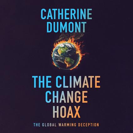 The climate change hoax: The global warming deception (Unabridged)