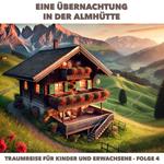 Traumreisen für Erwachsene und Kinder, Folge 4: Eine U¨bernachtung in der Almhu¨tte (ungekürzt)