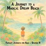 Fantasy Journeys for Kids, Episode 1: A Journey to a Magical Dream Beach (ungekürzt)