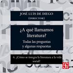 ¿Cómo se integra la literatura a la vida social? - ¿Para qué sirve la literatura? - Todas las preguntas y algunas respuestas, Parte 6
