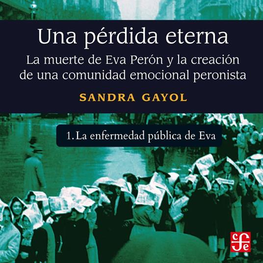 La enfermedad pública de Eva - Una pérdida eterna - La muerte de Eva Perón y la creación de una comunidad emocional peronista, Parte 1