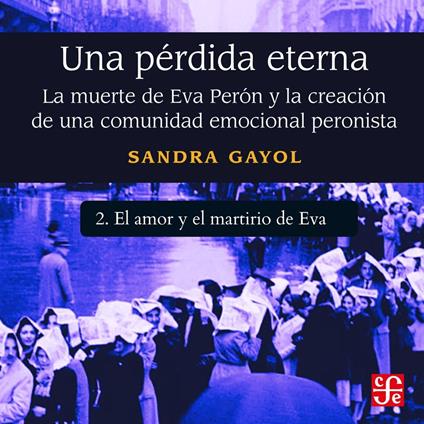 El amor y el martirio de Eva - Una pérdida eterna - La muerte de Eva Perón y la creación de una comunidad emocional peronista, Parte 2