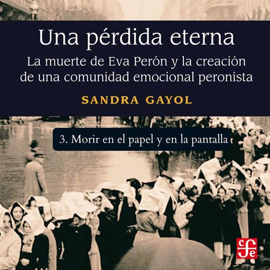Morir en el papel y en la pantalla - Una pérdida eterna - La muerte de Eva Perón y la creación de una comunidad emocional peronista, Parte 3