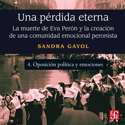 Oposición política y emociones - Una pérdida eterna - La muerte de Eva Perón y la creación de una comunidad emocional peronista, Parte 4