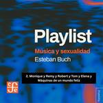 Monique y Remy y Robert y Tom y Elena y Máquinas de un mundo feliz - Playlist - Música y sexualidad, Parte 2