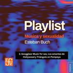 Googglear Music for sex, Los amantes de Hollywood y Triángulo en Pompeya - Playlist - Música y sexualidad, Parte 3