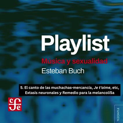 El canto de las muchachas-mercancía, Je t'aime, etc, Extasis neuronales y Remedio para la melancolía - Playlist - Música y sexualidad, Parte 5