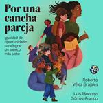Por una cancha pareja - Igualdad de oportunidades para lograr un México más justo (Completo)
