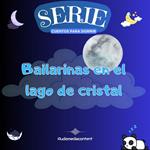 Bailarinas en el Lago de cristal - Cuentos para dormir, Cuento 32