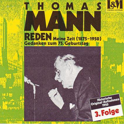 Mann, Thomas - Reden 3 - Meine Zeit (1875-1950) Gedanken zum 75. Geburtstag (ungekürzt)