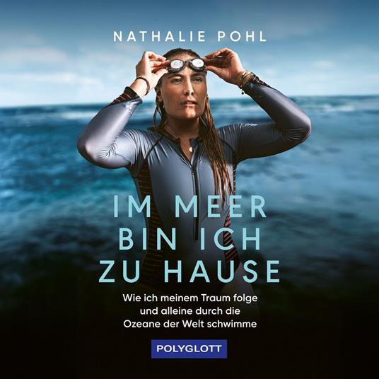 Im Meer bin ich zu Hause - Wie ich meinem Traum folge und alleine durch die Ozeane der Welt schwimme (ungekürzt)