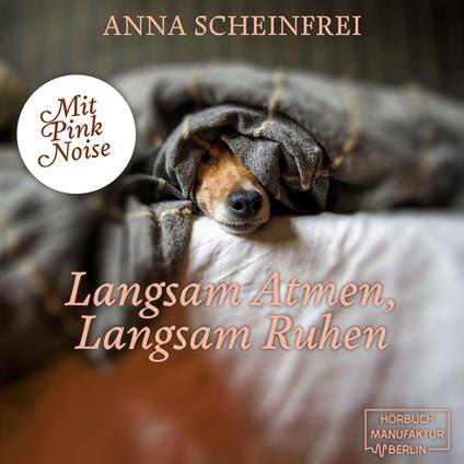 Langsam Atmen, Langsam Ruhen - DogCalm - Beruhigende Geschichten für Hunde - Pink Noise - Eine beruhigende Hundemeditation aus der Serie DogCalm, Band 3 (ungekürzt)
