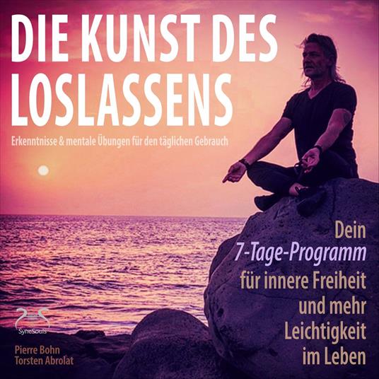 Die Kunst des Loslassens - Dein 7-Tage-Programm für innere Freiheit und mehr Leichtigkeit im Leben - Erkenntnisse & mentale Übungen für den täglichen Gebrauch