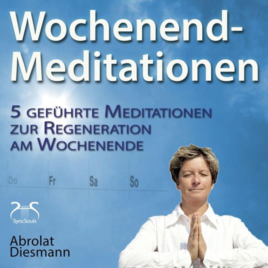 Wochenend-Meditationen - 5 geführte Meditationen zur Regeneration am Wochenende - Gesund und Fit durch Meditation