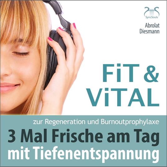 Fit und Vital mit Tiefenentspannung zur Regeneration und Burnout Prophylaxe - 3 mal Frische für den Tag - Drei Entspannungseinheiten mit Musik in 432 Hz (Ungekürzt)