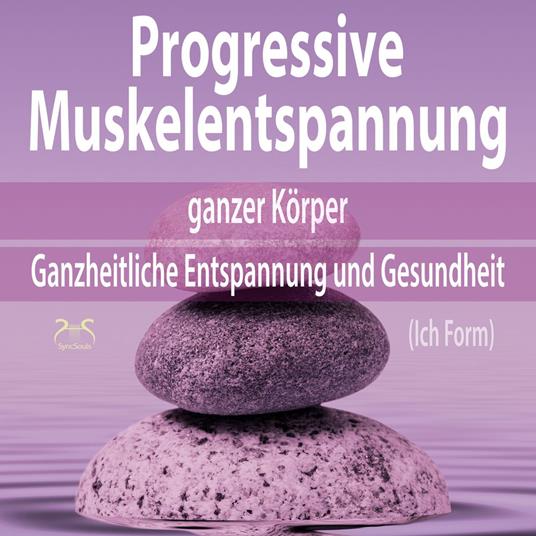 Progressive Muskelentspannung ganzer Körper (Ich Form) - Ganzheitliche Entspannung und Gesundheit (Ungekürzt)