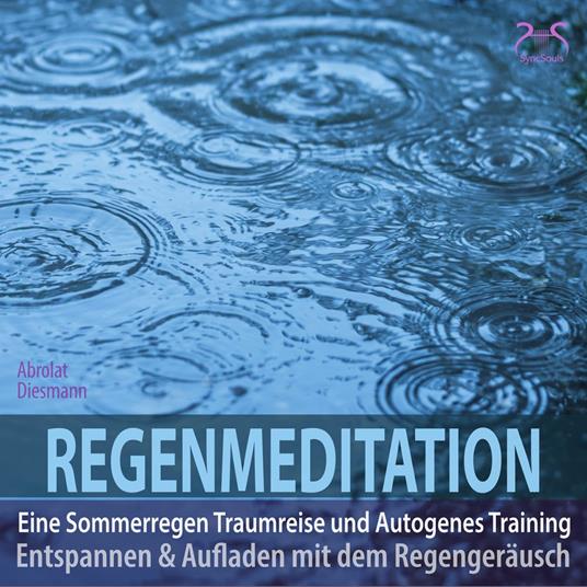Regenmeditation - Eine Sommerregen Traumreise und Autogenes Training - Entspannen und Aufladen mit dem Regengeräusch (Ungekürzt)