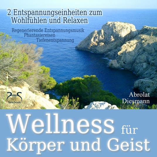 Wellness für Körper und Geist - zwei Entspannungseinheiten zum Wohlfühlen und Relaxen - Tiefenentspannung an einem Wellnesstag, nach einer Saunasitzung, oder nach einem Workout (Ungekürzt)