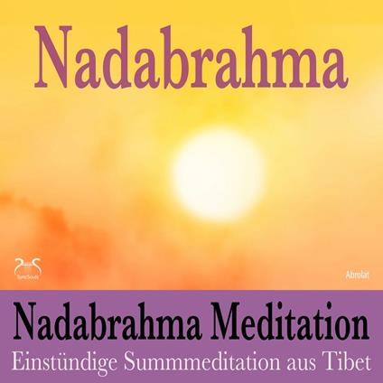 Nadabrahma Meditation - Einstündige Summmeditation aus Tibet - Frieden, Stille und Glückseligkeit durch äussere Betrachtung des Selbst (Ungekürzt)