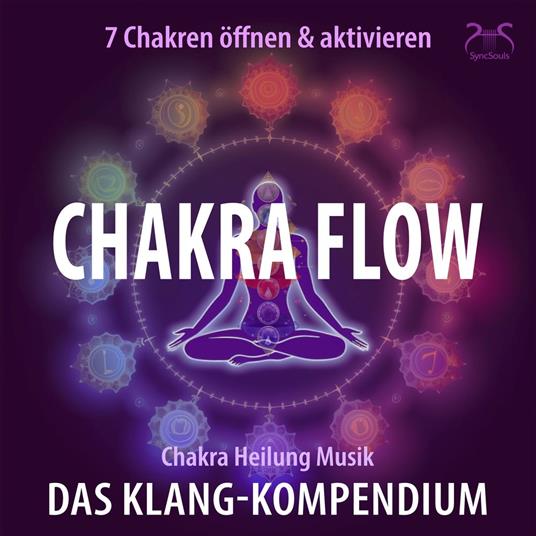 Chakra Flow - Chakra Heilung Musik - 7 Chakren öffnen & aktivieren - Das Klang-Kompendium: Frequenzmusik zur Chakra-Aktivierung - Meditation & Heilung (Ungekürzt)
