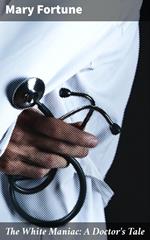 The White Maniac: A Doctor's Tale