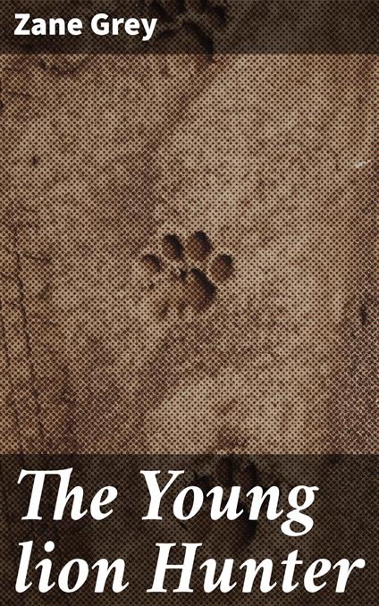 The Young lion Hunter - Zane Grey - ebook