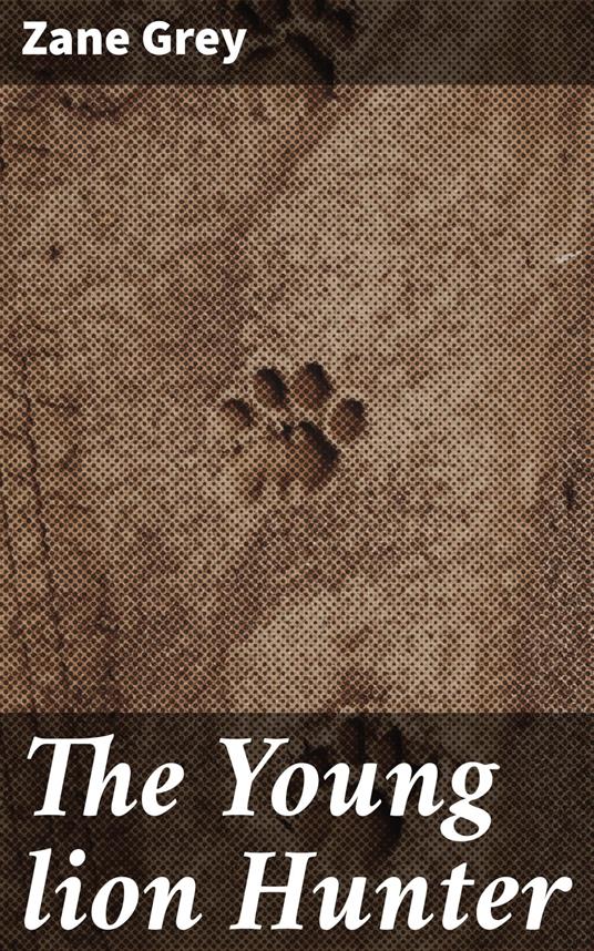 The Young lion Hunter - Zane Grey - ebook