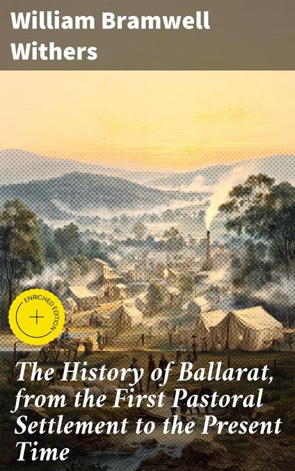 The History of Ballarat, from the First Pastoral Settlement to the Present Time