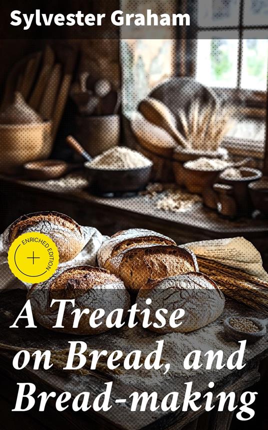 A Treatise on Bread, and Bread-making