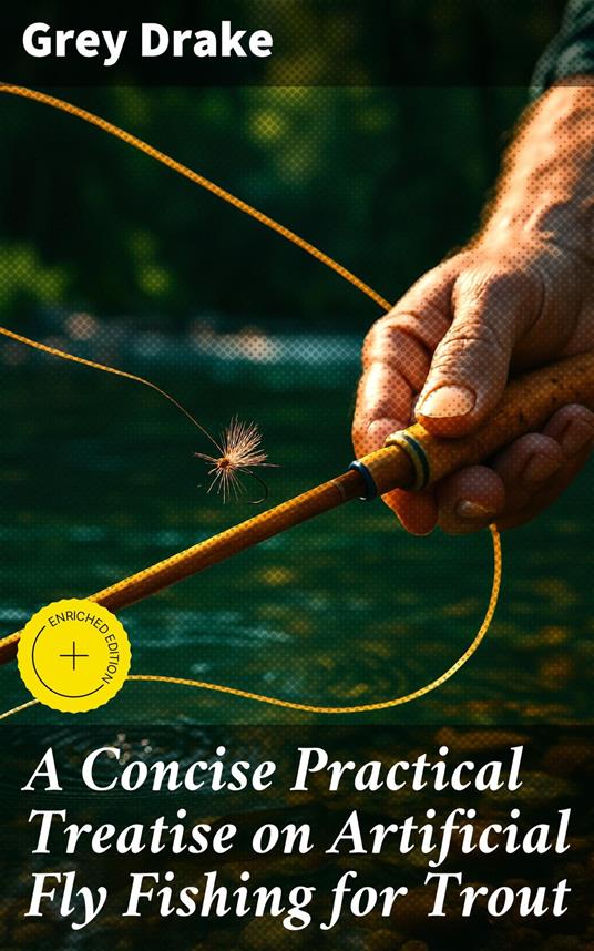 A Concise Practical Treatise on Artificial Fly Fishing for Trout
