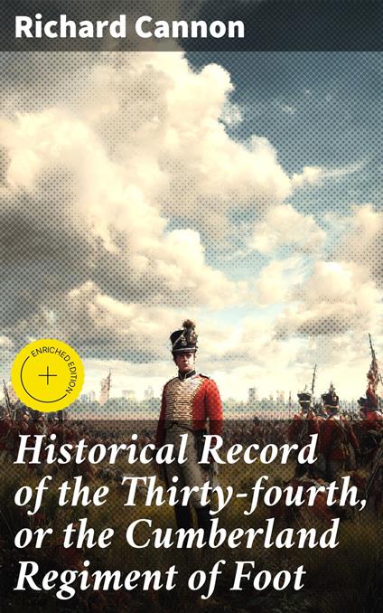 Historical Record of the Thirty-fourth, or the Cumberland Regiment of Foot