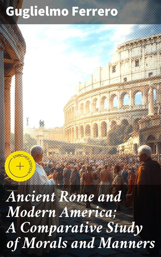 Ancient Rome and Modern America; A Comparative Study of Morals and Manners