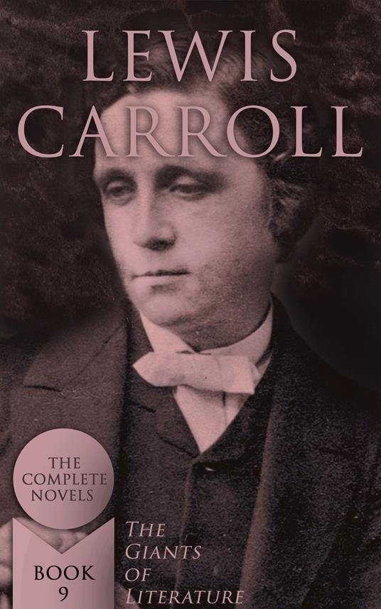 Lewis Carroll: The Complete Novels (The Giants of Literature - Book 9) - Lewis Carroll - ebook