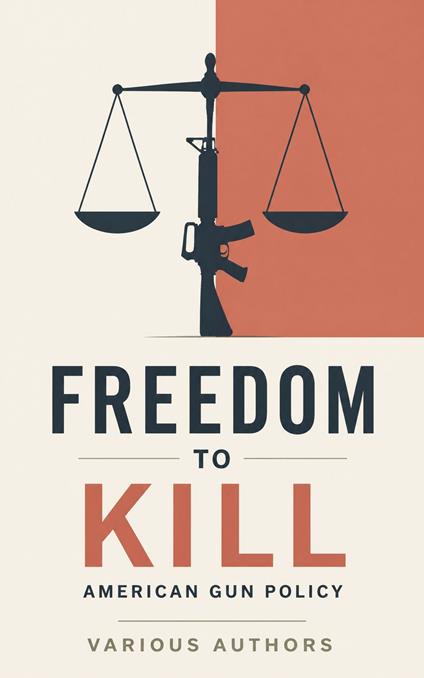 Freedom to Kill: American Gun Policy