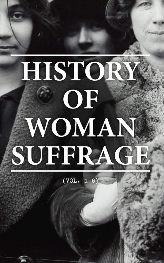 History of Woman Suffrage (Vol. 1-6)