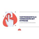Vertriebserfolg verbessern mit Hypnose: Mit dem richtigen Mind-Set ins Verkaufsgespräch