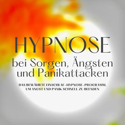 Hypnose bei Sorgen, Ängsten und Panikattacken