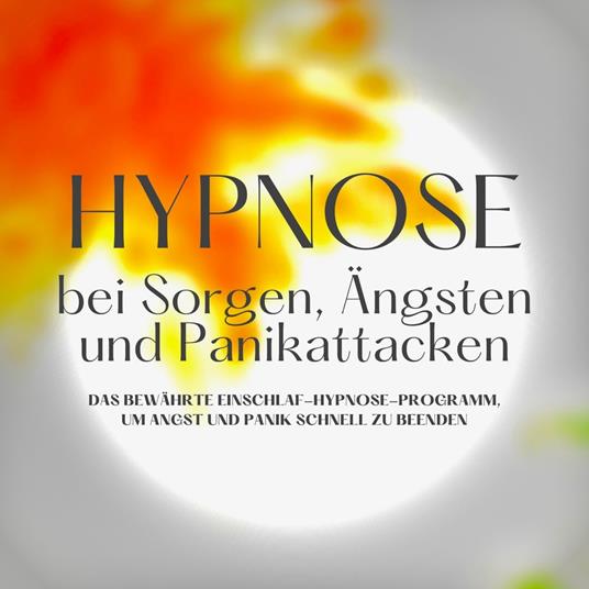 Hypnose bei Sorgen, Ängsten und Panikattacken