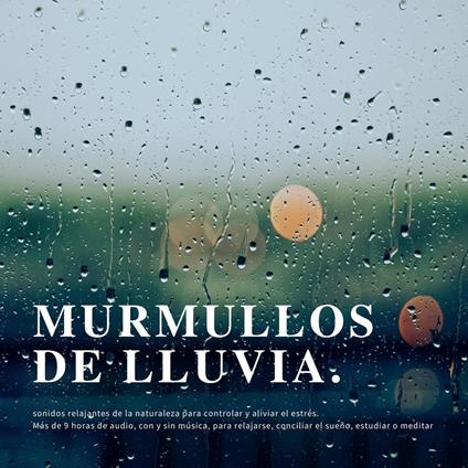 Murmullos de lluvia: sonidos relajantes de la naturaleza para controlar y aliviar el estrés