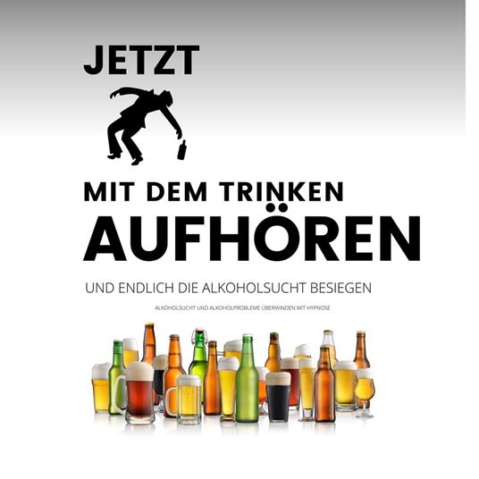 Das Erfolgsprogramm: Jetzt mit dem Trinken aufhören und endlich die Alkoholsucht besiegen
