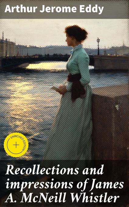 Recollections and impressions of James A. McNeill Whistler